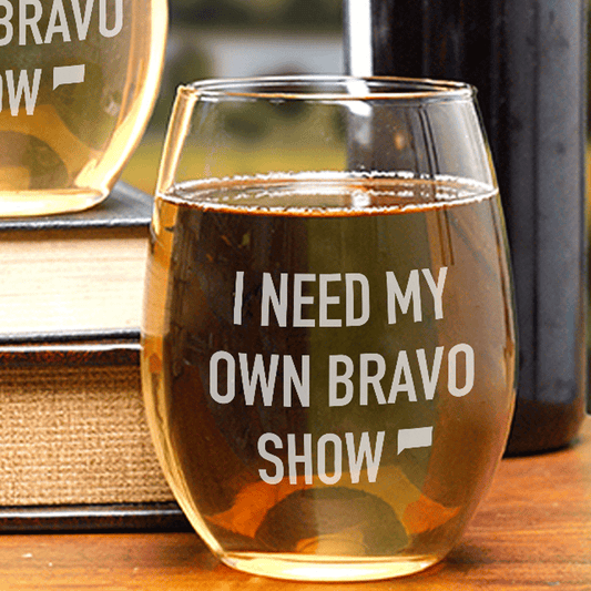 I Need My Own Bravo Show Stemless Wine Glass