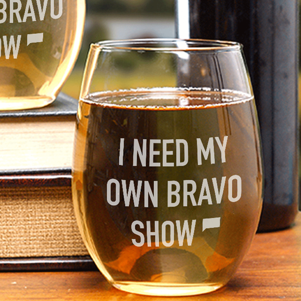 I Need My Own Bravo Show Stemless Wine Glass